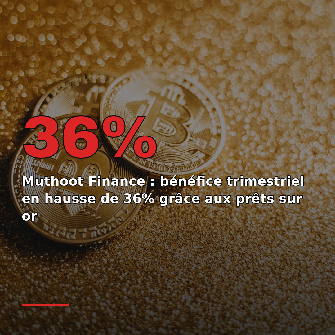 Muthoot Finance : bénéfice trimestriel en hausse de 36% grâce aux prêts sur or