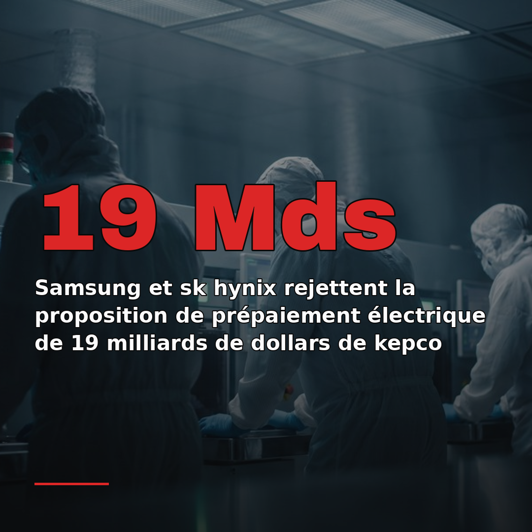 Samsung et sk hynix rejettent la proposition de prépaiement électrique de 19 milliards de dollars de kepco