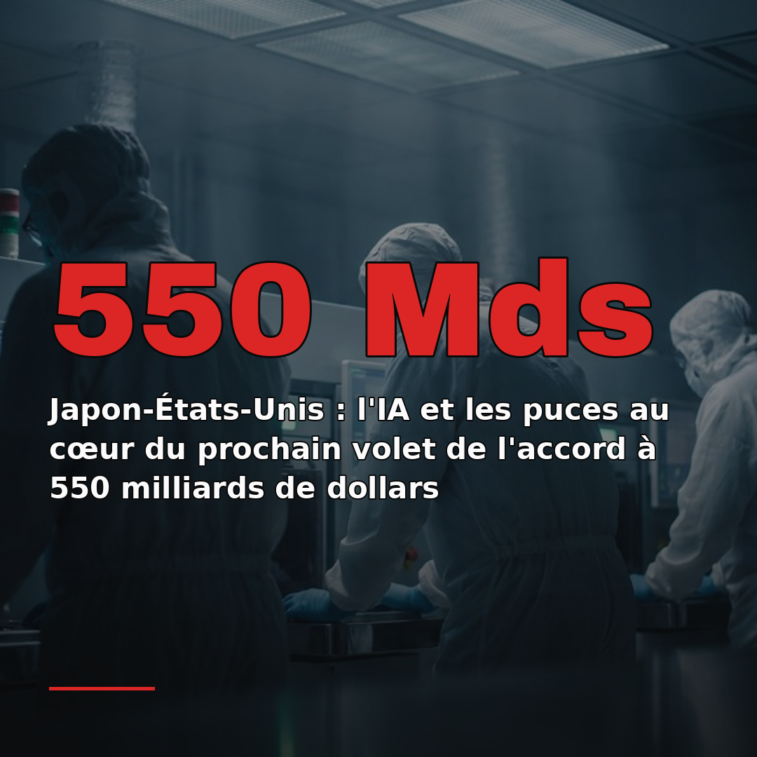 Japon-États-Unis : l'IA et les puces au cœur du prochain volet de l'accord à 550 milliards de dollars