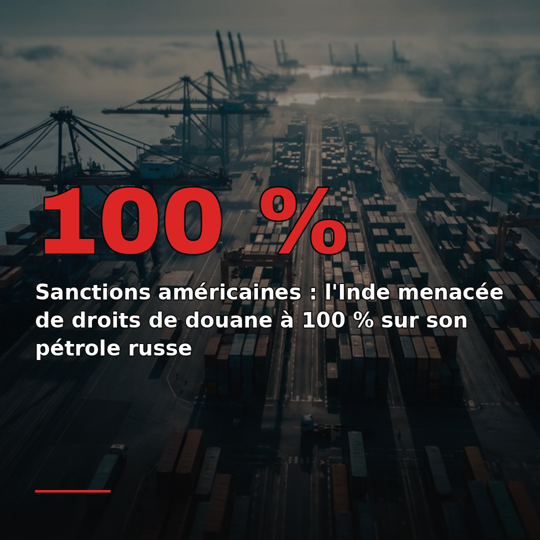 Sanctions américaines : l'Inde menacée de droits de douane à 100 % sur son pétrole russe