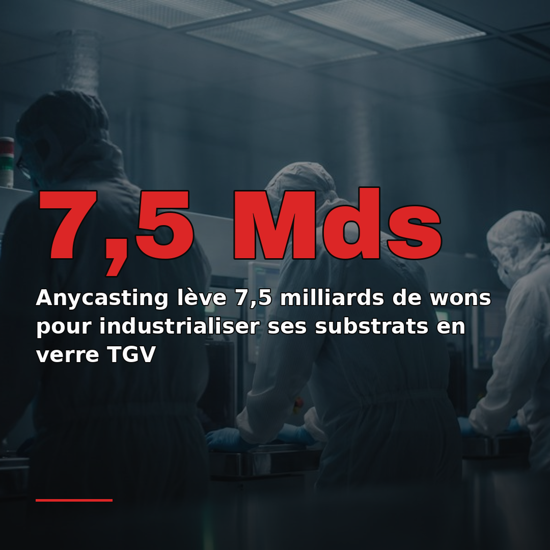 Anycasting lève 7,5 milliards de wons pour industrialiser ses substrats en verre TGV