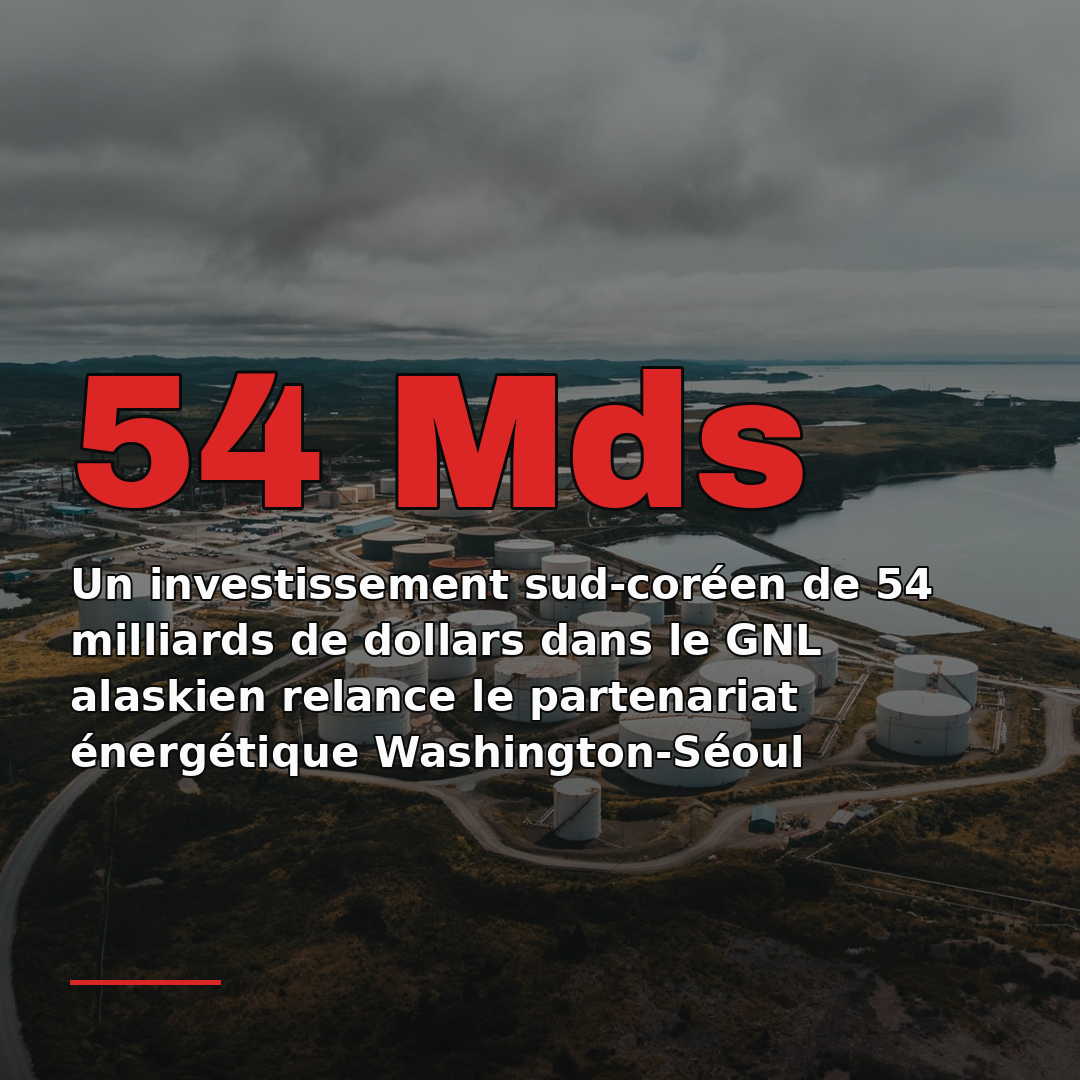 Un investissement sud-coréen de 54 milliards de dollars dans le GNL alaskien relance le partenariat énergétique Washington-Séoul