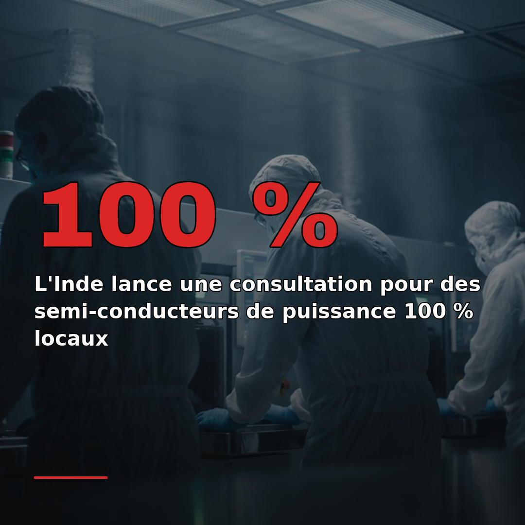 L'Inde lance une consultation pour des semi-conducteurs de puissance 100 % locaux