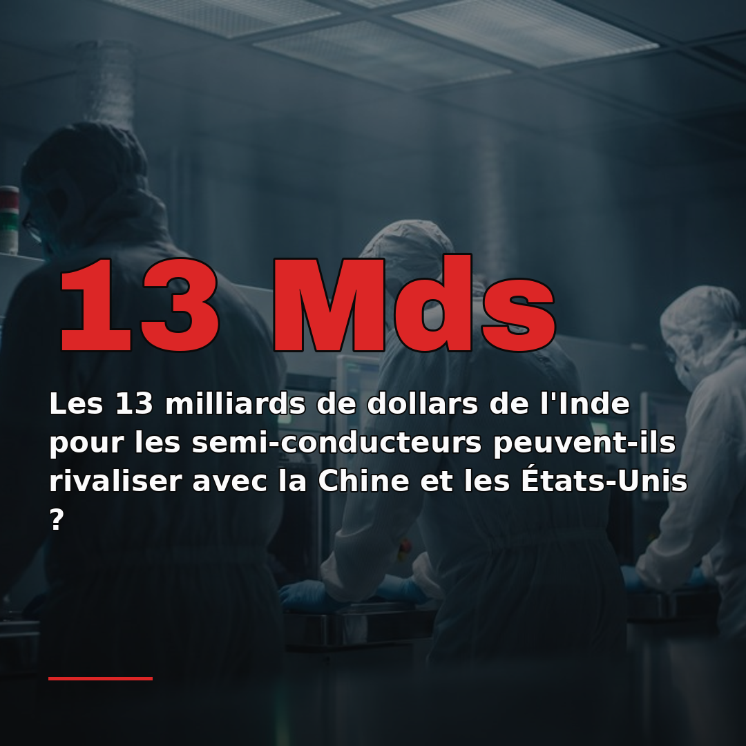 Les 13 milliards de dollars de l'Inde pour les semi-conducteurs peuvent-ils rivaliser avec la Chine et les États-Unis ?