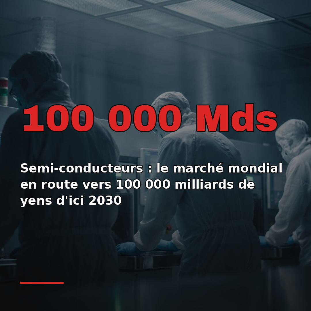 Semi-conducteurs : le marché mondial en route vers 100 000 milliards de yens d'ici 2030