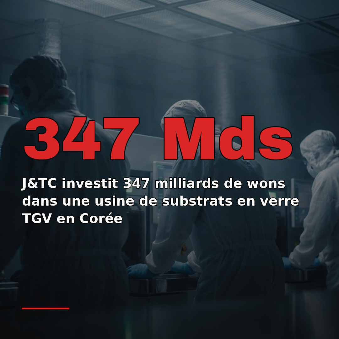 J&TC investit 347 milliards de wons dans une usine de substrats en verre TGV en Corée