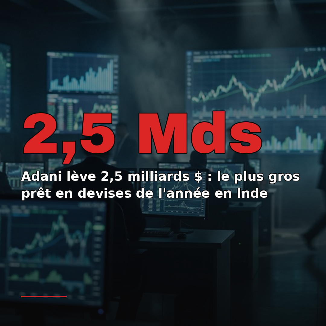Adani lève 2,5 milliards $ : le plus gros prêt en devises de l'année en Inde