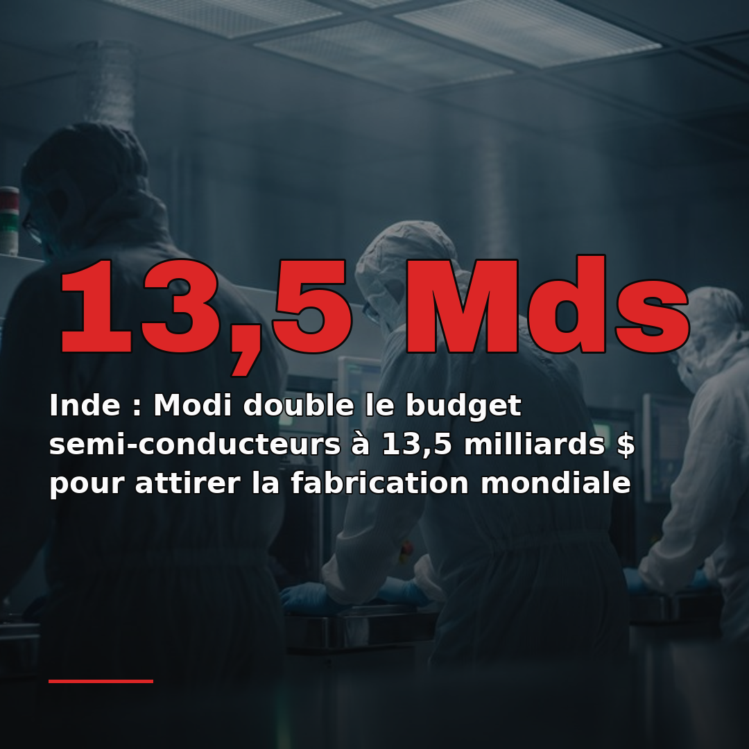 Inde : Modi double le budget semi-conducteurs à 13,5 milliards $ pour attirer la fabrication mondiale