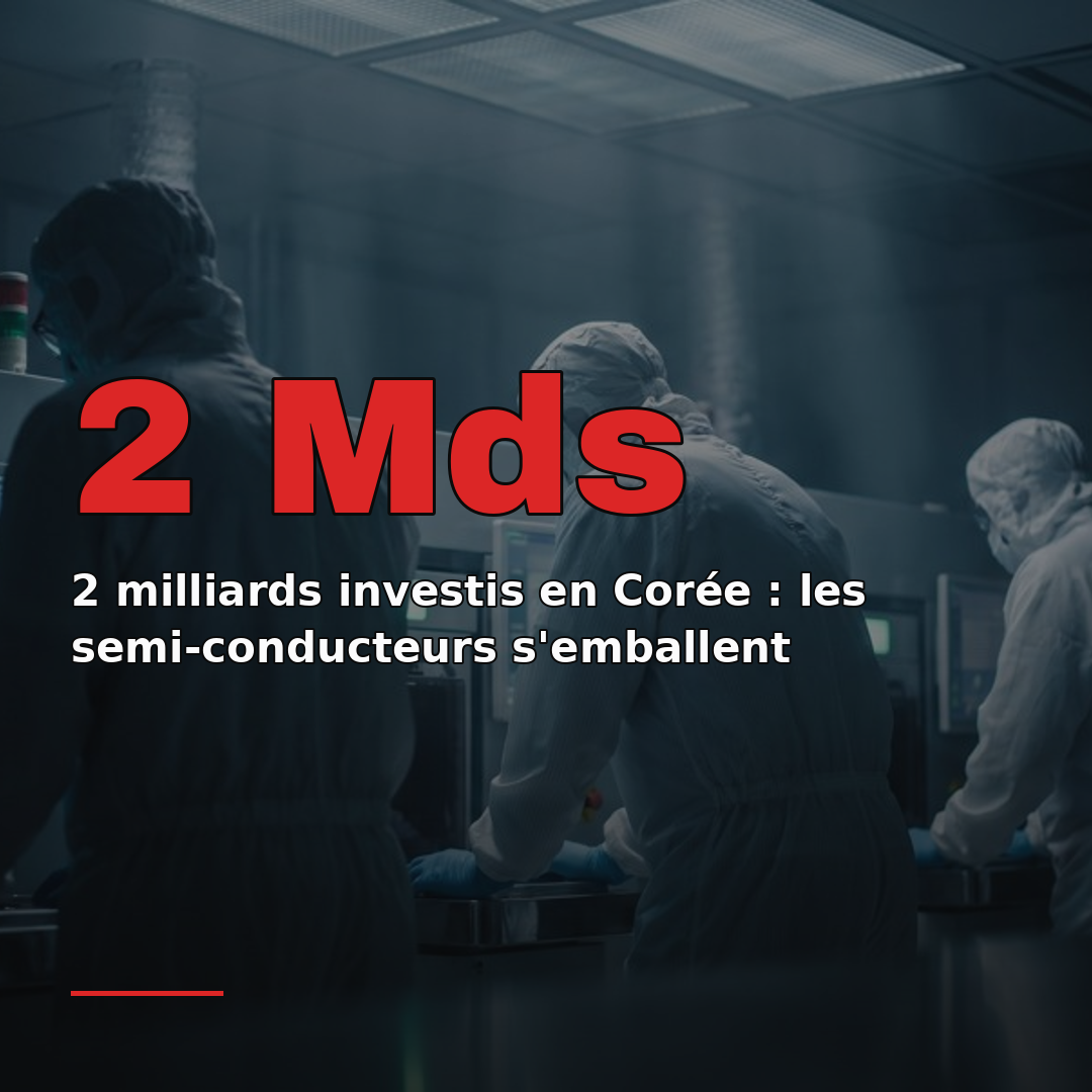 2 milliards investis en Corée : les semi-conducteurs s'emballent