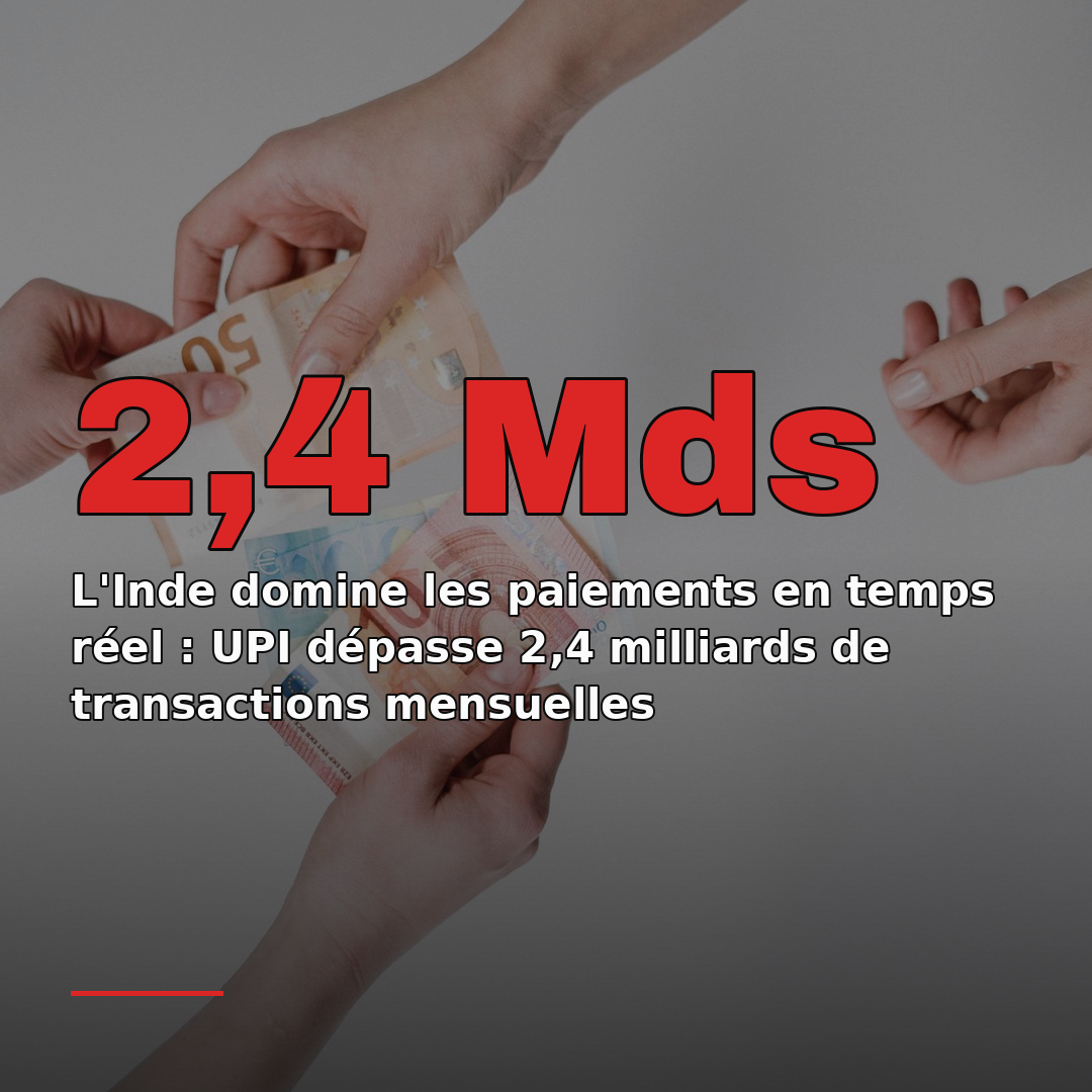L'Inde domine les paiements en temps réel : UPI dépasse 2,4 milliards de transactions mensuelles