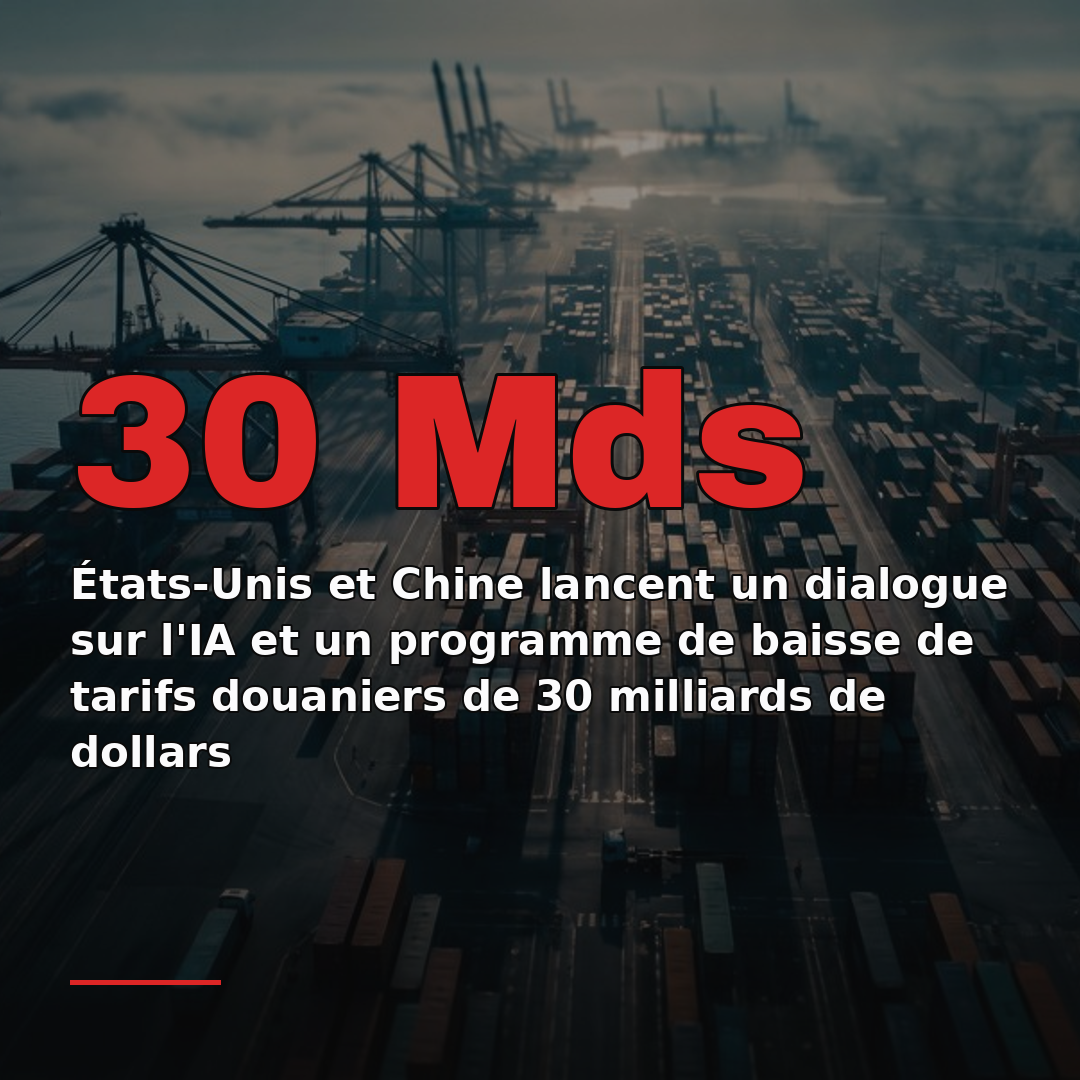États-Unis et Chine lancent un dialogue sur l'IA et un programme de baisse de tarifs douaniers de 30 milliards de dollars