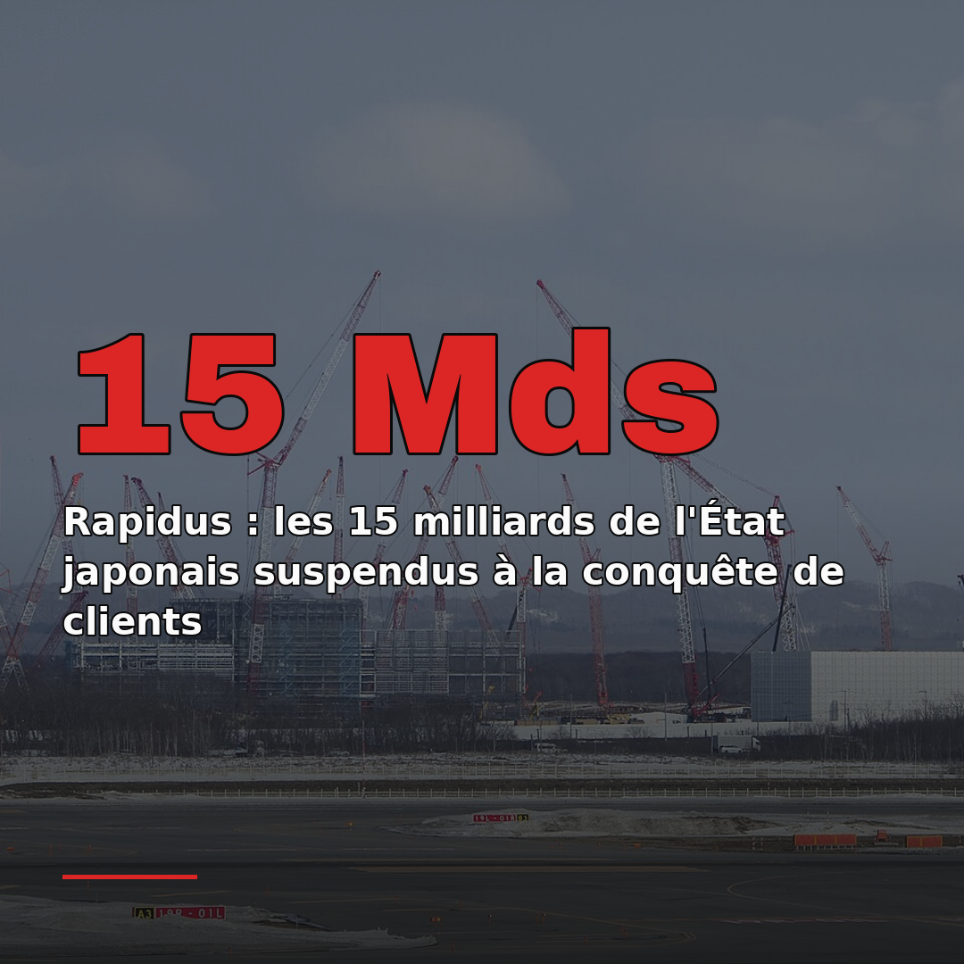 Rapidus : les 15 milliards de l'État japonais suspendus à la conquête de clients