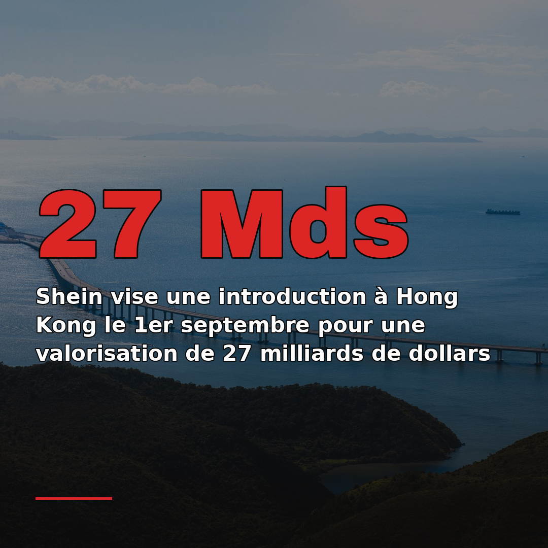 Shein vise une introduction à Hong Kong le 1er septembre pour une valorisation de 27 milliards de dollars