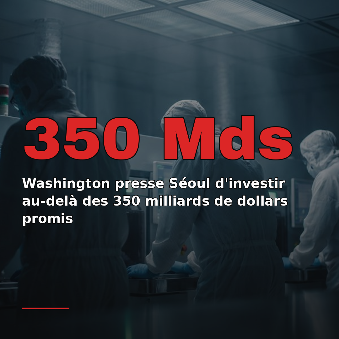 Washington presse Séoul d'investir au-delà des 350 milliards de dollars promis