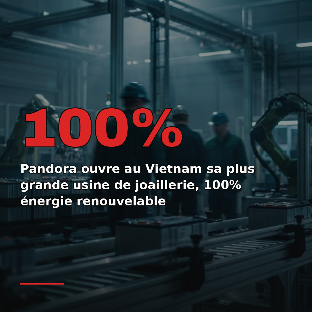 Pandora ouvre au Vietnam sa plus grande usine de joaillerie, 100% énergie renouvelable